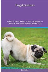 Pug Activities Pug Tricks, Games & Agility. Includes: Pug Beginner to Advanced Tricks, Series of Games, Agility and More