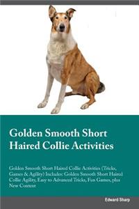 Golden Smooth Short Haired Collie Activities Golden Smooth Short Haired Collie Activities (Tricks, Games & Agility) Includes: Golden Smooth Short Haired Collie Agility, Easy to Advanced Tricks, Fun Games, Plus New Content