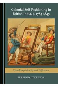 Colonial Self-Fashioning in British India, C. 1785-1845: Visualising Identity and Difference