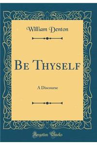 Be Thyself: A Discourse (Classic Reprint)