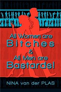 All Women Are Bitches and All Men Are Bastards!