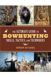 The Ultimate Guide to Bowhunting Skills, Tactics, and Techniques