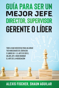 Guia para Ser un Mejor Jefe, Director, Supervisor, Gerente o Lider