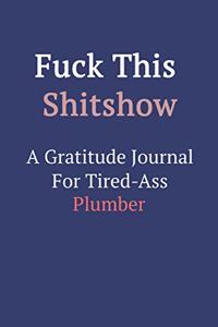 Fuck This ShitShow A Gratitude Journal For Tired-Ass Plumber