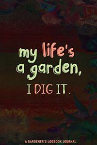My Life's A Garden, I Dig It Journal, A Gardener's Logbook Journal