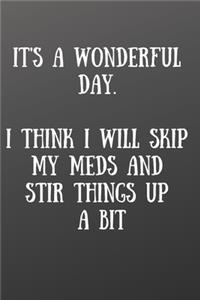 It's a Wonderful Day. I Think I Will Skip My Meds and Stir Things Up a Bit