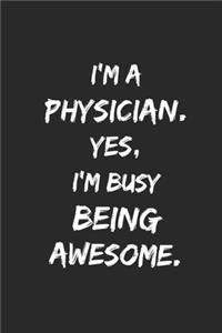 I'm a Physician. Yes, I'm Busy Being Awesome: Lined Blank Notebook Journal, (6 x 9, 110 Page), funny physician gift, gift for someone who likes physicians, Coworkers, Team Member Appreciation an