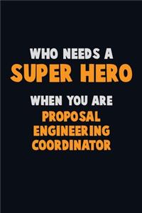 Who Need A SUPER HERO, When You Are Proposal Engineering Coordinator
