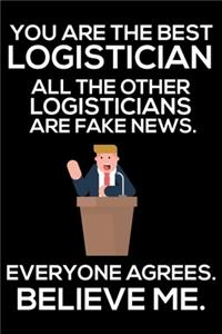 You Are The Best Logistician All The Other Logisticians Are Fake News. Everyone Agrees. Believe Me.