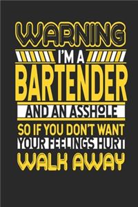 Warning I'm A Bartender And An Asshole So If You Don't Want Your Feelings Hurt Walk Away