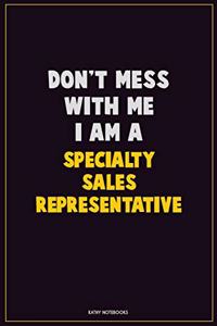 Don't Mess With Me, I Am A Specialty Sales Representative