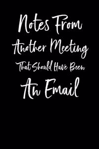 Notes From Another Meeting That Should Have Been An Email