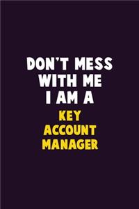 Don't Mess With Me, I Am A Key Account Manager