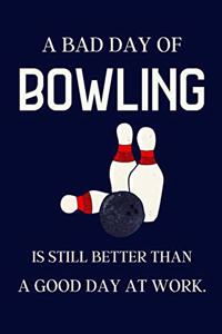 A bad day of Bowling is still better than a good day at work.