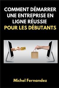 Comment Démarrer Une Entreprise En Ligne Réussie Pour Les Débutants