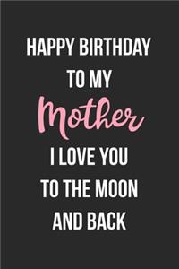 Happy Birthday To My Mother I Love You To The Moon And Back