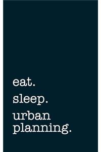 eat. sleep. urban planning. - Lined Notebook