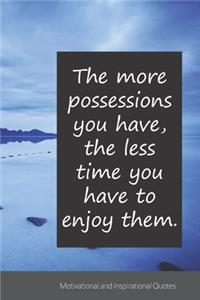 The more possessions you have, the less time you have to enjoy them.