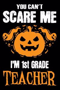 You Can't Scare me i'm a 1st Grade Teacher