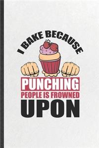 I Bake Because Punching People Is Frowned Upon