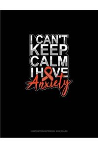 I Can't Keep Calm Have Anxiety