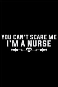You Can't Scare Me I'm A Nurse