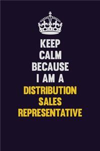 Keep Calm Because I Am A Distribution Sales Representative: Motivational and inspirational career blank lined gift notebook with matte finish