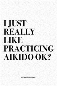 I Just Really Like Practicing Aikido Ok?