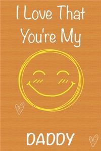 I Love That You're My Daddy: Gift Book For Daddy, Christmas Gift Book, Father's Day Gifts, Birthday Gifts For Daddy, Men's Day Gifts, Memory Journal & Beautifull lined pages Not