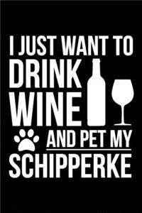 I just want to drink wine and pet my Schipperke dog mom dog dad Wine lover Journal Notebook