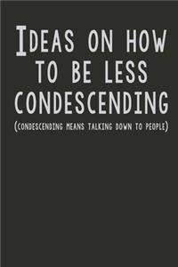 Ideas On How To Be Less Condescending