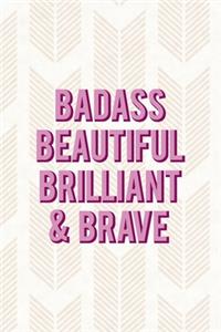 Badass Beautiful Brilliant & Brave