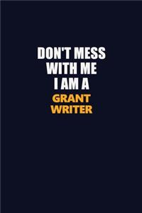 Don't Mess With Me I Am A Grant Writer