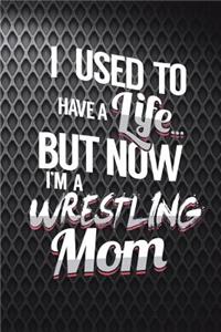 I Used To Have A Life But Now I'm A Wrestling Mom