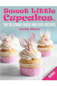 Sweet Little Cupcakes. The Delicious Quick and Easy Recipes