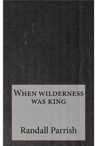 When Wilderness Was King