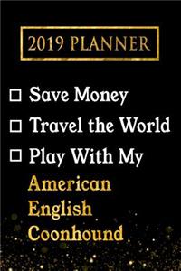 2019 Planner: Save Money, Travel the World, Play with My American English Coonhound: 2019 American English Coonhound Planner