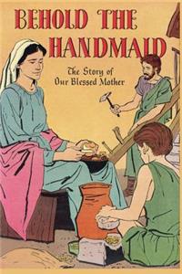 Behold the Handmaid: The Story of Our Blessed Mother