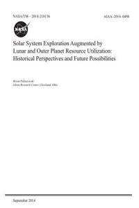 Solar System Exploration Augmented by Lunar and Outer Planet Resource Utilization