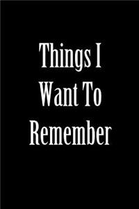 Things I Want to Remember