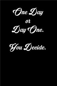One Day or Day One. You Decide.