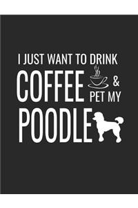 I Just Want to Drink Coffee and Pet My Poodle