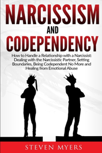 Narcissism and Codependency: How to Handle a Relationship with a Narcissist: Dealing with the Narcissistic Partner, Setting Boundaries, Being Codependent No More and Healing fro