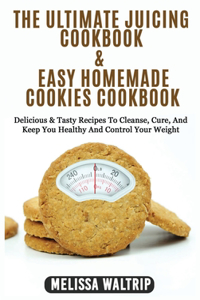 The Ultimate Juicing Cookbook & Easy Homemade Cookies Cookbook