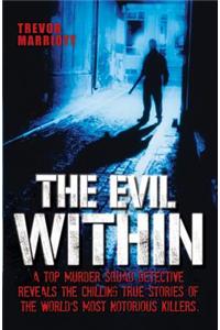 The Evil Within - A Top Murder Squad Detective Reveals The Chilling True Stories of The World's Most Notorious Killers