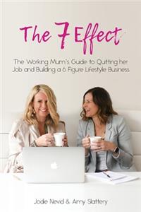 7 Effect: The Working Mum's Guide to Quitting her Job and Building a 6 Figure Lifestyle Business