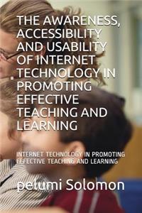 The Awareness, Accessibility and Usability of Internet Technology in Promoting Effective Teaching and Learning: Internet Technology in Promoting Effective Teaching and Learning