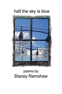 Half the Sky Is Blue: Poems by Stacey Ramshaw