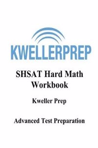 Kweller Prep Shsat Hard Math Workbook