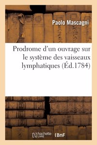 Prodrome d'Un Ouvrage Sur Le Système Des Vaisseaux Lymphatiques